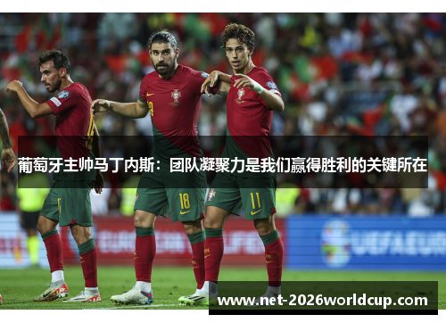 葡萄牙主帅马丁内斯:团队凝聚力是我们赢得胜利的关键所在 葡萄牙主帅马丁内斯:团队凝聚力是我们赢得胜利的关键所在