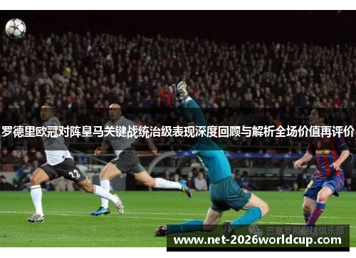 罗德里欧冠对阵皇马关键战统治级表现深度回顾与解析全场价值再评价 罗德里欧冠对阵皇马关键战统治级表现深度回顾与解析全场价值再评价