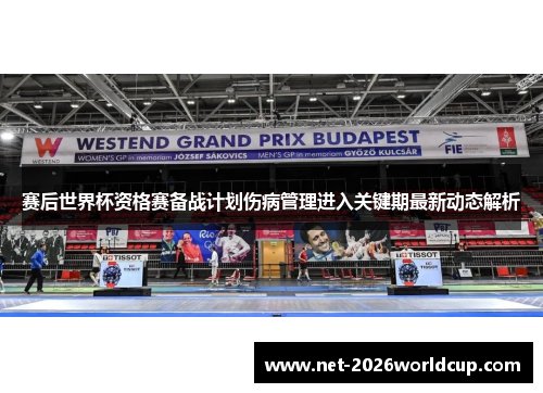 赛后世界杯资格赛备战计划伤病管理进入关键期最新动态解析 赛后世界杯资格赛备战计划伤病管理进入关键期最新动态解析