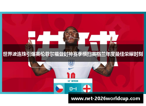 世界波连珠引爆英伦菲尔福登封神赛季横扫英格兰年度最佳荣耀时刻 世界波连珠引爆英伦菲尔福登封神赛季横扫英格兰年度最佳荣耀时刻