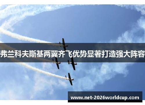 弗兰科夫斯基两翼齐飞优势显著打造强大阵容 弗兰科夫斯基两翼齐飞优势显著打造强大阵容